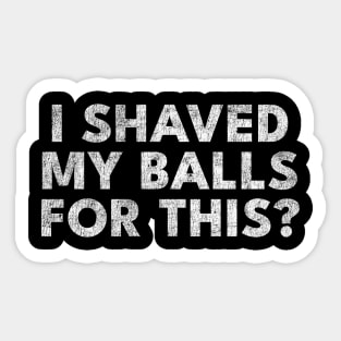 I shaved my balls for this? Sticker